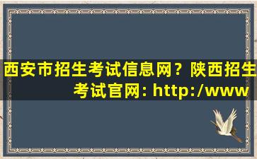西安市招生考试信息网？陕西招生考试*： http：*sneac*